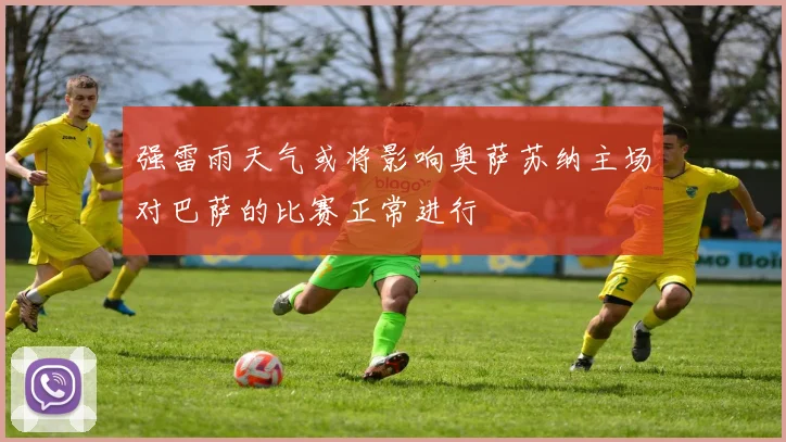 强雷雨天气或将影响奥萨苏纳主场对巴萨的比赛正常进行