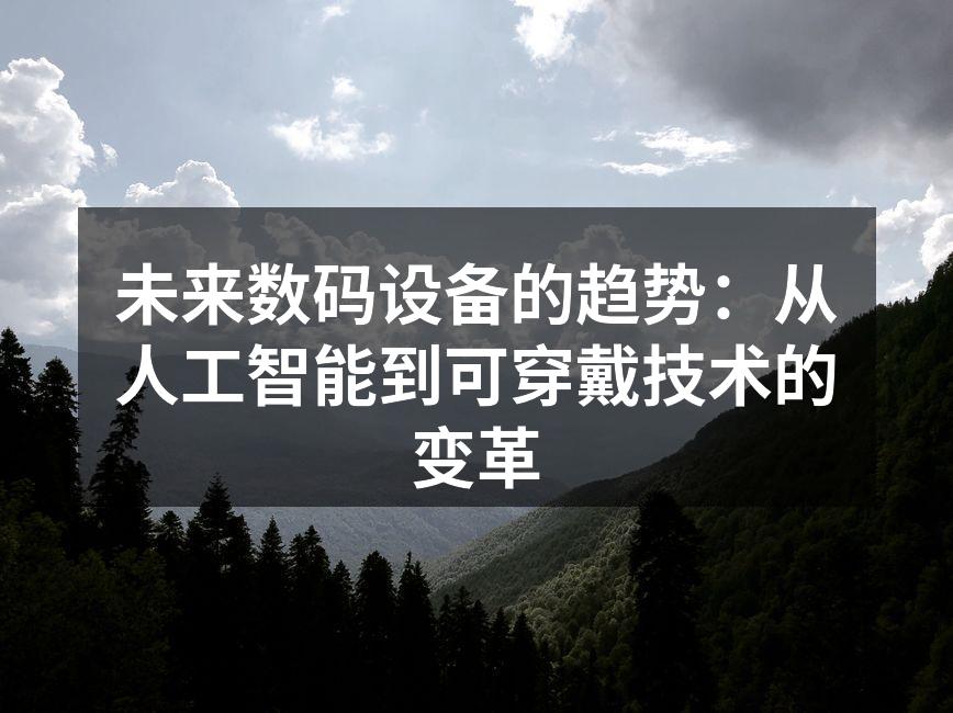 未来数码设备的趋势：从人工智能到可穿戴技术的变革