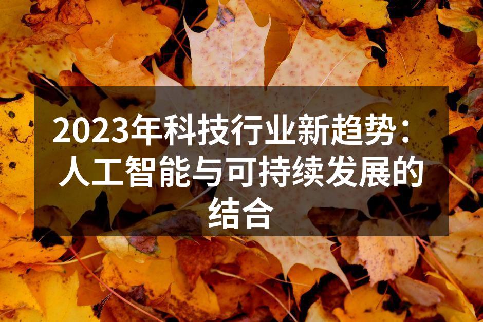 2023年科技行业新趋势：人工智能与可持续发展的结合